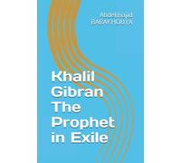 Khalil Gibran The Prophet in Exile