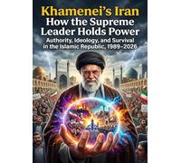 Khamenei's Iran: How the Supreme Leader Holds Power: Authority, Ideology, and Survival in the Islamic Republic, 1989-2026