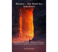 Khamsa - Die Hand des Schicksals: Maghrebinische Handlesekunst und Berber-Symbolik im Spiegel spiritueller Tradition