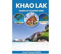 KHAO LAK GUIDA DI VIAGGIO 2026: Spiagge incontaminate, avventure nella giungla, fughe per le isole, sapori locali, tradizioni culturali, ritiri per il ... il sereno paradiso costiero della Thailandia