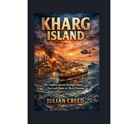 Kharg Island: Oil, Conflict, and the Strategic Island That Could Shake the World Economy