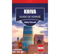 KHIVA GUIDE DE VOYAGE 2026: Découvrez les principales attractions, les options de restauration, où séjourner, quoi manger et comment se déplacer.