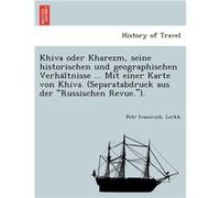 Khiva oder Kharezm seine historischen und geographischen Verhaltnisse ... Mit einer Karte von Khiva. Separatabdruck aus der quotRussischen Revue.quot. - P Petr Ivanovich. LerkhPetr Ivanovich. Lerkh (A