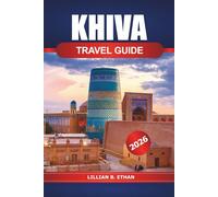 Khiva Travel Guide 2026: Explore the Ancient Architecture, Rich History, Culture, Hidden Gems and Adventure in Uzbekistan's Most Enchanting City