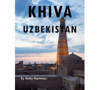 KHIVA UZBEKISTAN: A Beautiful Visual Journey for Travel and Photography Lovers