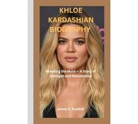 KHLOE KARDASHIAN BIOGRAPHY: Breaking the Mold - A Story of Strength and Reinvention