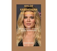 KHLOE KARDASHIAN BIOGRAPHY: Breaking the Mold - A Story of Strength and Reinvention