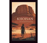 Khoisan: Echoes from the Cradle of Humanity: History, Culture, and Survival of the First People