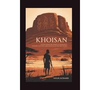 Khoisan: Echoes from the Cradle of Humanity: History, Culture, and Survival of the First People