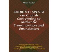 KHORDEH AVESTA - IN ENGLISH - Conforming to Authentic Pronunciation and Enunciation: ZOROASTRIAN PRAYER BOOK - Customized for Recitation with ... with Annotations and Supplementary Noted