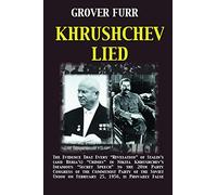 Khrushchev Lied: The Evidence That Every “Revelation” of Stalin’s (and Beria’s) “Crimes” in Nikita Khrushchev’s Infamous “Secret Speech” to the 20th ... on February 25, 1956, is Provably False*
