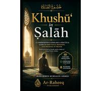 Khushū‘ in Ṣalāh: A Comprehensive Scholarly & Practical Guide to Deep Focus, Devotion, and Presence in Prayer