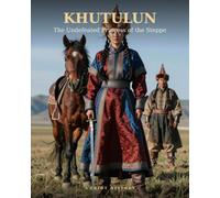 KHUTULUN: The Undefeated Princess of the Steppe