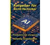 KI als Superkraft: Ihr Wettbewerbsvorteil: Der Ratgeber für Nicht-Techniker. Wie Sie als Solopreneur mit ChatGPT, Midjourney und KI-Tools Ihre ... finden und Ihr Marketing revolutionieren.