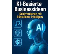 KI-basierte Businessideen: Geld verdienen mit künstlicher Intelligenz