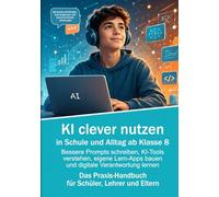 KI clever nutzen in Schule und Alltag ab Klasse 8: Bessere Prompts schreiben, KI-Tools verstehen, eigene Lern-Apps bauen und digitale Verantwortung lernen.