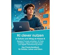 KI clever nutzen in Schule und Alltag ab Klasse 8: Bessere Prompts schreiben, KI-Tools verstehen, eigene Lern-Apps bauen und digitale Verantwortung lernen.