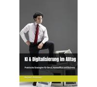 KI & Digitalisierung im Alltag: Praktische Strategien für Beruf, Homeoffice und Business