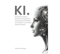 Ki. Einfach prompten.: Wirkungsvolle Techniken und Taktiken für professionelles Prompting bei ChatGPT und Co.