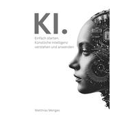 KI. Einfach starten.: Künstliche Intelligenz verstehen und anwenden
