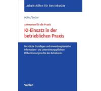 KI-Einsatz in der betrieblichen Praxis: Rechtliche Grundlagen und Anwendungsbereiche, Informations- und Unterrichtungspflichten, Mitbestimmungsrechte des Betriebsrats