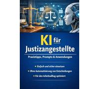 KI für Justizangestellte: Schriftverkehr, Organisation, Dokumentation und Vorbereitung mit ChatGPT - der Praxis-Guide für die Justizverwaltung