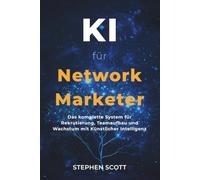 KI für Network Marketer: Das komplette System, um mit Künstlicher Intelligenz zu rekrutieren, Teams aufzubauen und dein Network-Marketing-Geschäft zu skalieren