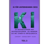 KI FÜR UNTERNEHMEN 2025 - 50 Businessideen mit Businessplänen - Teil 3: TEIL 3