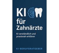 KI für Zahnärzte: So integrieren Sie ChatGPT und Künstliche Intelligenz in Ihren Praxisalltag - von Anamnese bis Aufklärung