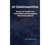 KI-Geldmaschine: Passives Einkommen mit Künstlicher Intelligenz: Wie du mit ChatGPT, Automatisierung und smarten Strategien finanzielle Freiheit erreichst