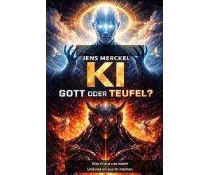 KI - Gott oder Teufel?: Was KI aus uns macht. Und was wir aus ihr machen.