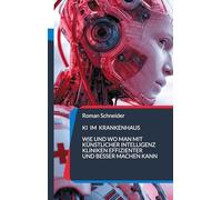 KI im Krankenhaus: Wie und wo man mit Künstlicher Intelligenz Kliniken effizienter und besser machen kann