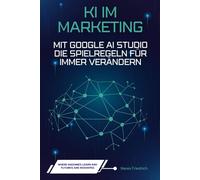 KI im Marketing: Mit Google AI Studio die Spielregeln für immer verändern