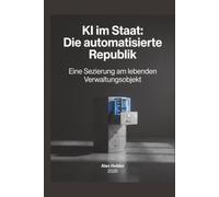 KI im Staat: Die automatisierte Republik: Eine Sezierung am lebenden Verwaltungsobjekt