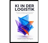 KI IN DER LOGISTIK: Künstliche Intelligenz für eine schnellere, sicherere und effizientere Lieferkette