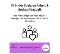 KI in der Sozialen Arbeit & Sozialpädagogik: Das Praxis Playbook mit ChatGPT: Weniger Dokumentation, mehr Zeit für Menschen