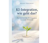 KI-Integration, wie geht das?: Die Wahrheit über KI-Integration in unserer Wirtschaft