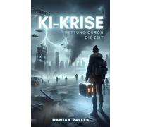KI-KRISE: Rettung durch die Zeit (Science-Fiction-Roman)