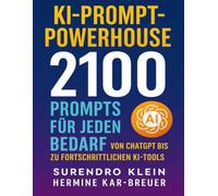 KI-Prompt-Powerhouse: 2100 Prompts für jeden Bedarf - Von ChatGPT bis zu fortschrittlichen KI-Tools