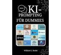 KI-PROMPTING FÜR DUMMIES: Das ultimative Handbuch mit Praxisbeispielen für einwandfreie Ergebnisse