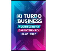 KI Turbo Business: 7 Quick-Wins für garantierten ROI in 30 Tagen
