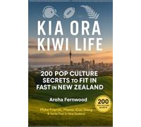 Kia Ora Kiwi Life: 200 Pop Culture Secrets to Fit In Fast in New Zealand: Make Friends, Master Kiwi Slang & Settle Fast in New Zealand