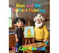 Kian and the "Perfect" Painting: A Story About Perfectionism, Creativity, and the Magic of Mistakes (The Kian Chronicles Book 3)