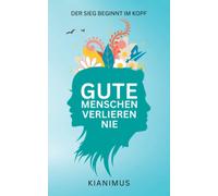 Kianimus Gute Menschen verlieren nie: Der Sieg beginnt im Kopf (Poche)