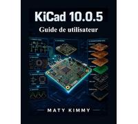 KiCAD 10.0.5 Guide de utilisateur: Un manuel étape par étape pour la conception de schémas, le routage de circuits imprimés, les bibliothèques de ... la simulation et les fichiers de fabrication