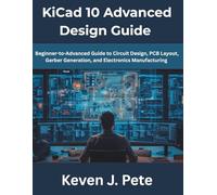 KiCad 10 Advanced Design Guide: Beginner-to-Advanced Guide to Circuit Design, PCB Layout, Gerber Generation, and Electronics Manufacturing