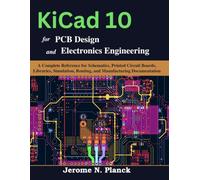 KiCad 10 for PCB Design and Electronics Engineering: A Complete Reference for Schematics, Printed Circuit Boards, Libraries, Simulation, Routing, and Manufacturing Documentation
