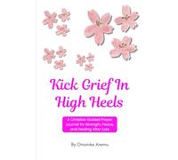 Kick Grief In High Heels: A Christian Guided Prayer Journal for Strength, Peace and Healing After Loss