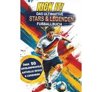 Kick it! Das ultimative Stars & Legenden Fußballbuch: Über 50 starke Spielerprofile mit aktuellen Idolen und vielen mehr - Mit Stadion-Fakten, Fun Facts, & coolen Rätsel - Geschenk für Jungen