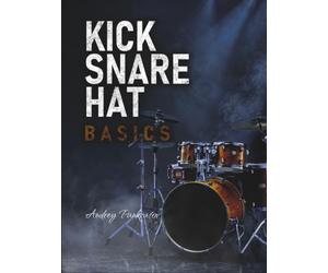 Kick, Snare, Hat Basics: A Comprehensive Introduction to the Drums for Beginners